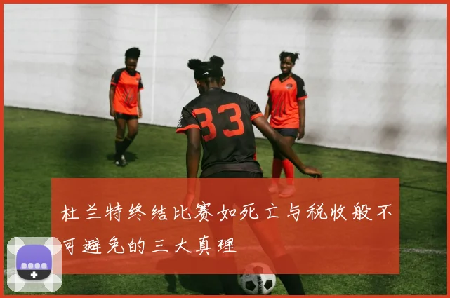 杜兰特终结比赛如死亡与税收般不可避免的三大真理