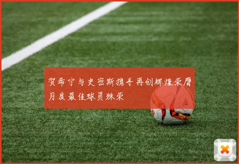 贺希宁与史密斯携手再创辉煌荣膺月度最佳球员殊荣