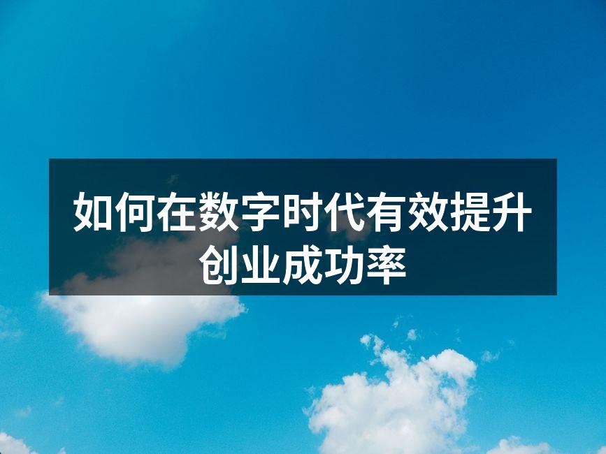 如何在数字时代有效提升创业成功率